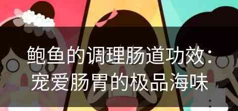 鲍鱼的调理肠道功效：宠爱肠胃的极品海味